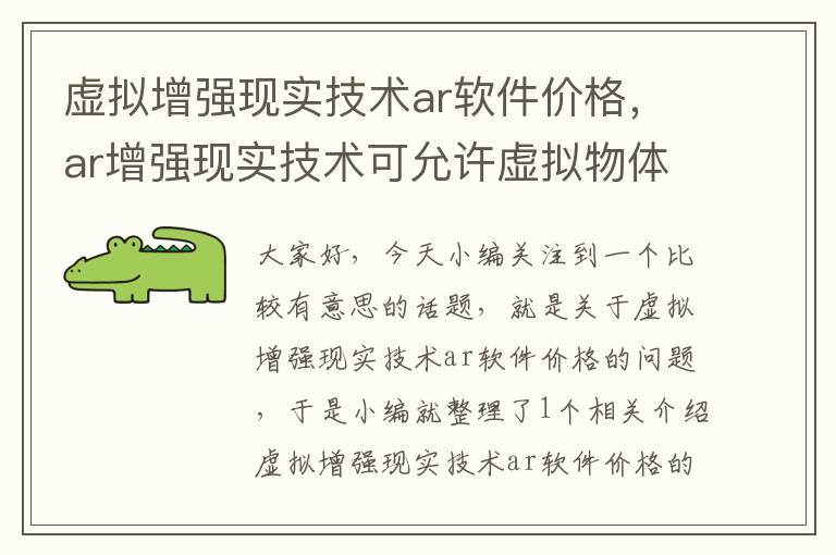 虚拟增强现实技术ar软件价格，ar增强现实技术可允许虚拟物体与真实世界产生互动