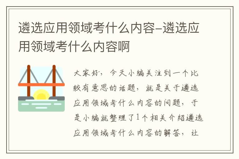 遴选应用领域考什么内容-遴选应用领域考什么内容啊